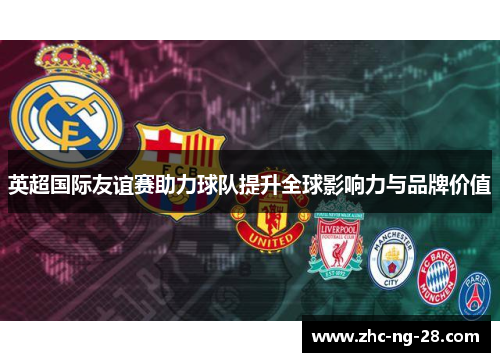 英超国际友谊赛助力球队提升全球影响力与品牌价值 英超国际友谊赛助力球队提升全球影响力与品牌价值