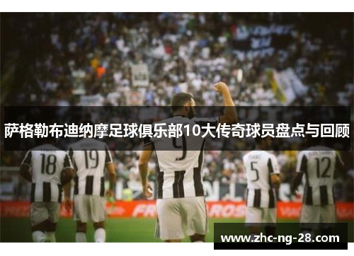 萨格勒布迪纳摩足球俱乐部10大传奇球员盘点与回顾 萨格勒布迪纳摩足球俱乐部10大传奇球员盘点与回顾