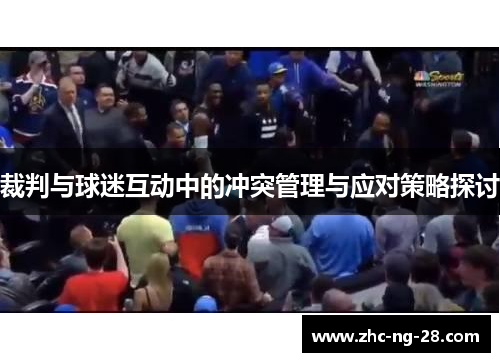 裁判与球迷互动中的冲突管理与应对策略探讨 裁判与球迷互动中的冲突管理与应对策略探讨