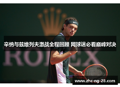 辛纳与兹维列夫激战全程回顾 网球迷必看巅峰对决 辛纳与兹维列夫激战全程回顾 网球迷必看巅峰对决