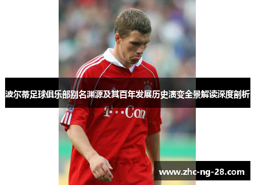 波尔蒂足球俱乐部别名渊源及其百年发展历史演变全景解读深度剖析 波尔蒂足球俱乐部别名渊源及其百年发展历史演变全景解读深度剖析