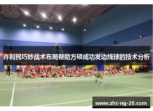 许利民巧妙战术布局帮助方硕成功发边线球的技术分析