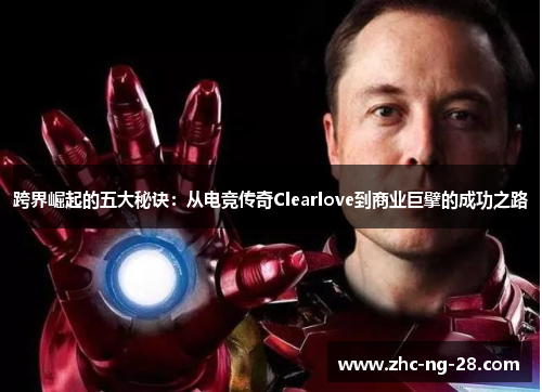跨界崛起的五大秘诀：从电竞传奇Clearlove到商业巨擘的成功之路