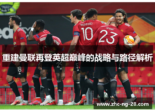 重建曼联再登英超巅峰的战略与路径解析
