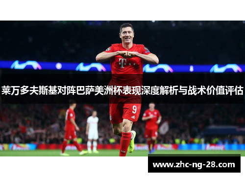 莱万多夫斯基对阵巴萨美洲杯表现深度解析与战术价值评估