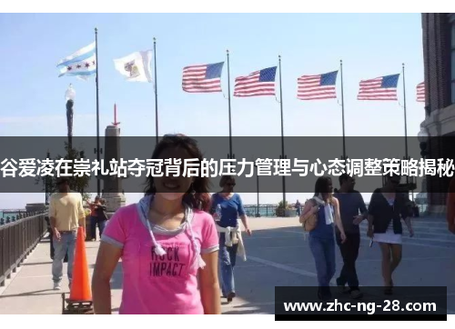 谷爱凌在崇礼站夺冠背后的压力管理与心态调整策略揭秘