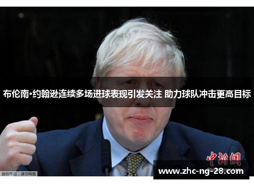 布伦南·约翰逊连续多场进球表现引发关注 助力球队冲击更高目标